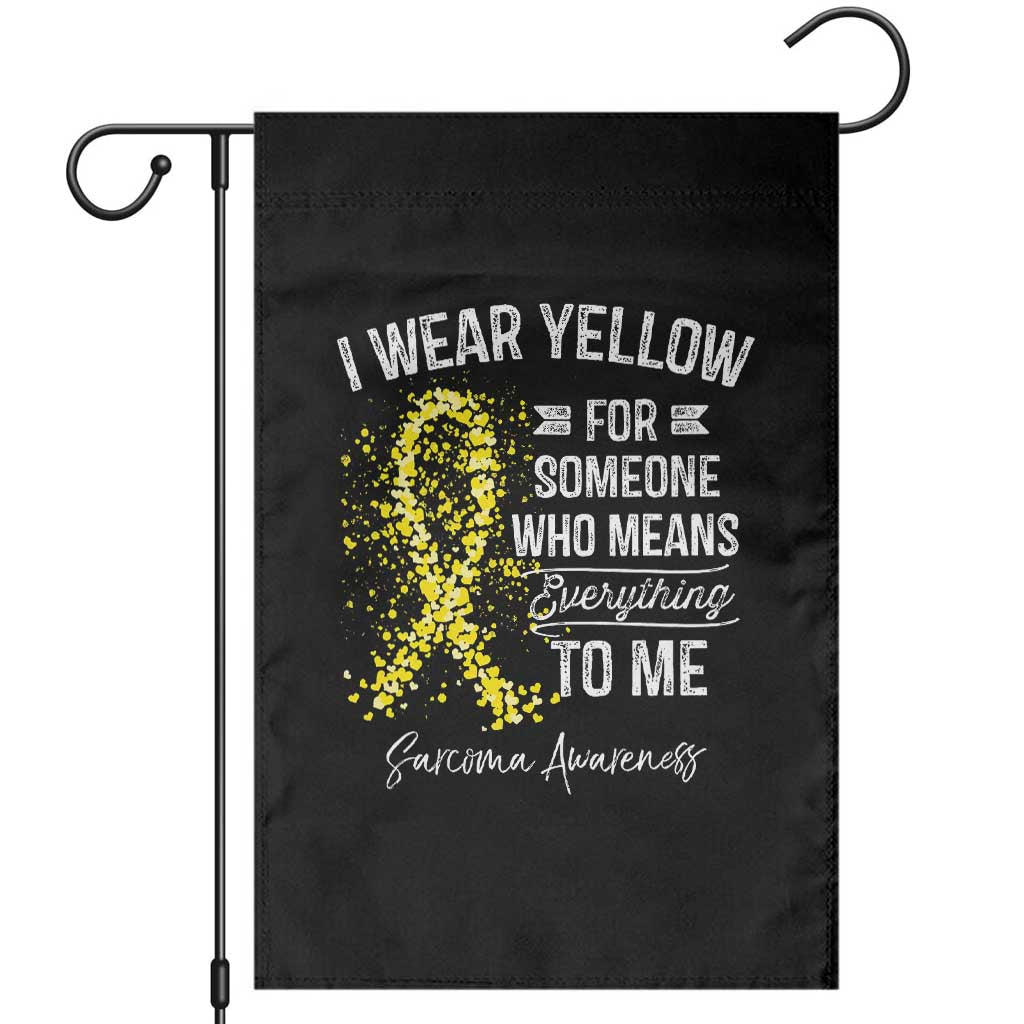 Sarcoma Awareness Garden Flag I Wear Yellow For Someone Who Means Everything To Me