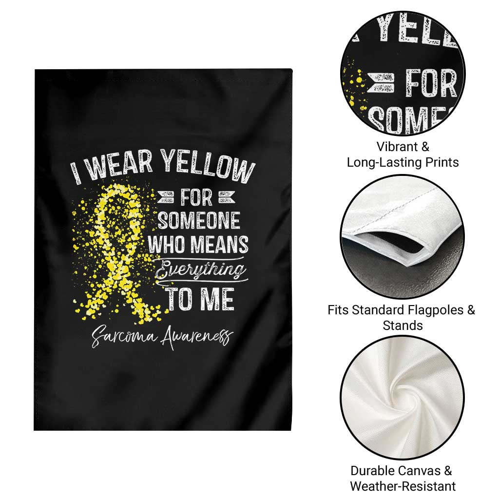 Sarcoma Awareness Garden Flag I Wear Yellow For Someone Who Means Everything To Me