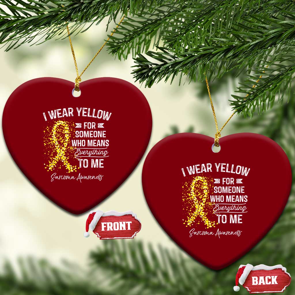 Sarcoma Awareness Ceramic Ornament I Wear Yellow For Someone Who Means Everything To Me