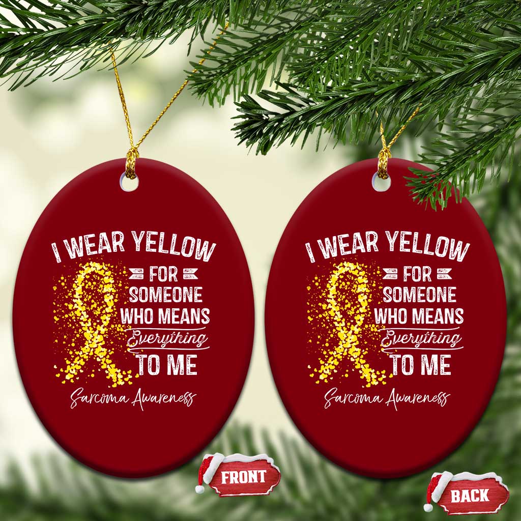 Sarcoma Awareness Ceramic Ornament I Wear Yellow For Someone Who Means Everything To Me