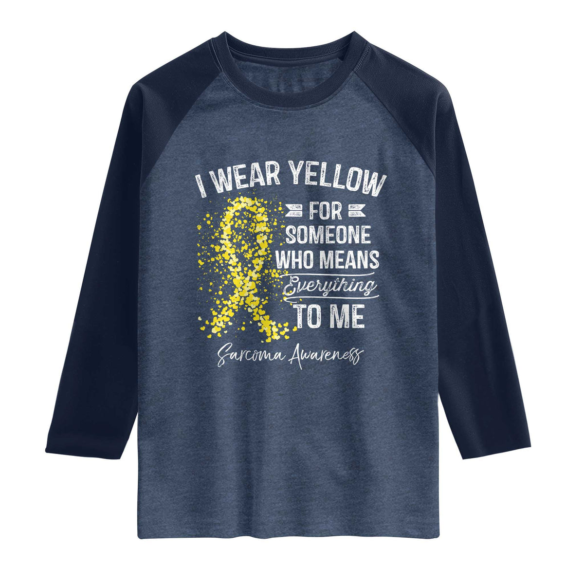 Sarcoma Awareness Raglan Shirt I Wear Yellow For Someone Who Means Everything To Me