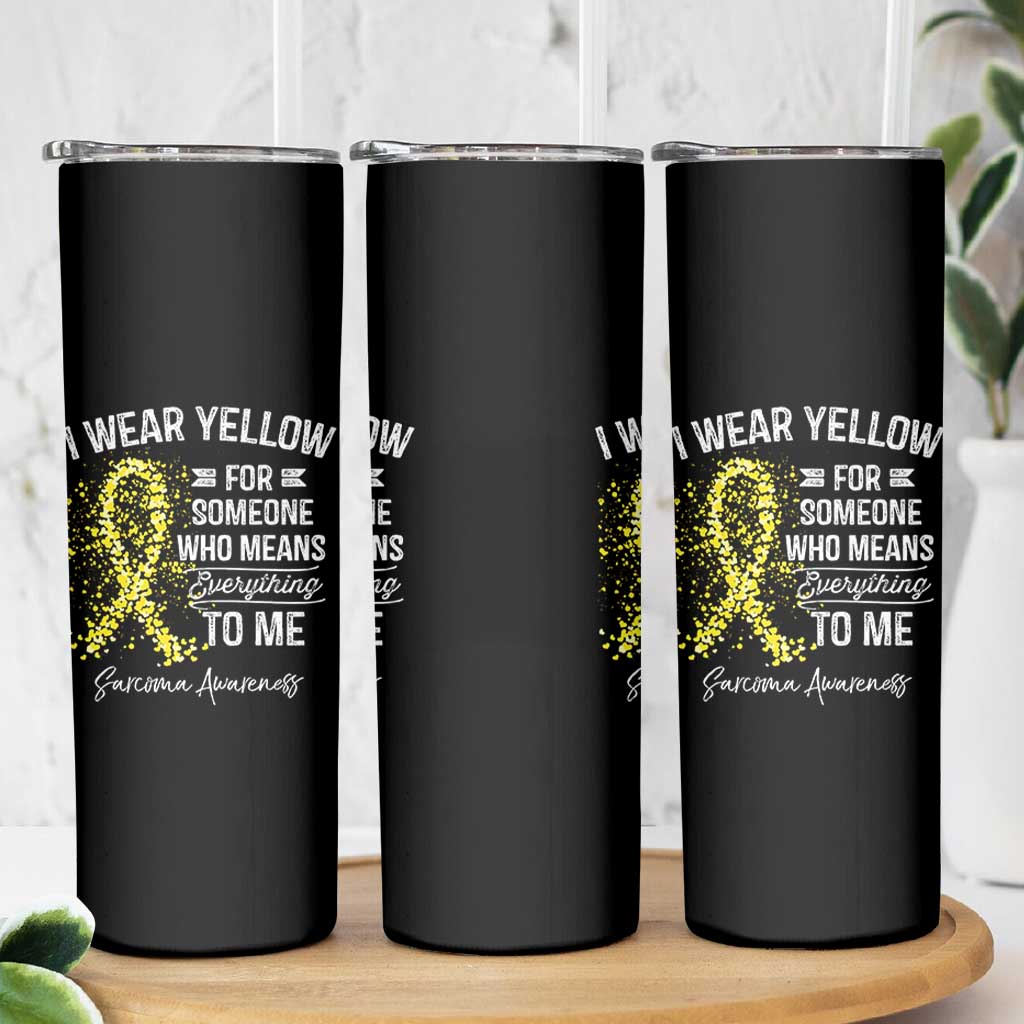 Sarcoma Awareness Skinny Tumbler I Wear Yellow For Someone Who Means Everything To Me