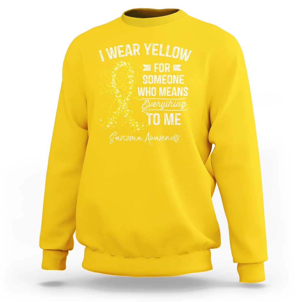 Sarcoma Awareness Sweatshirt I Wear Yellow For Someone Who Means Everything To Me