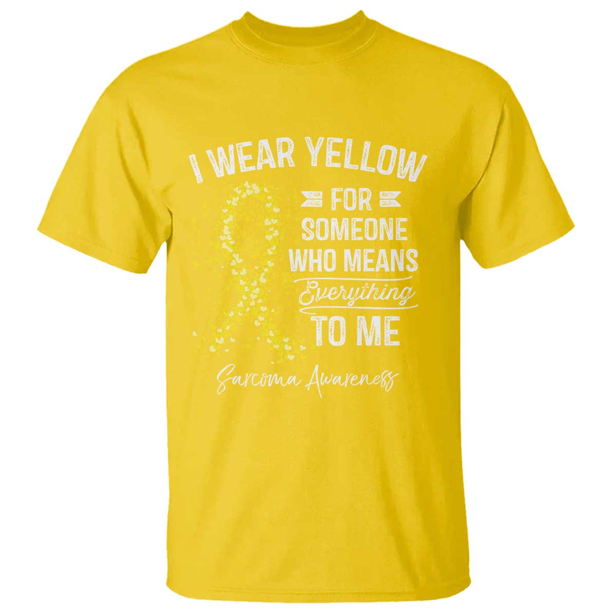 Sarcoma Awareness T Shirt I Wear Yellow For Someone Who Means Everything To Me