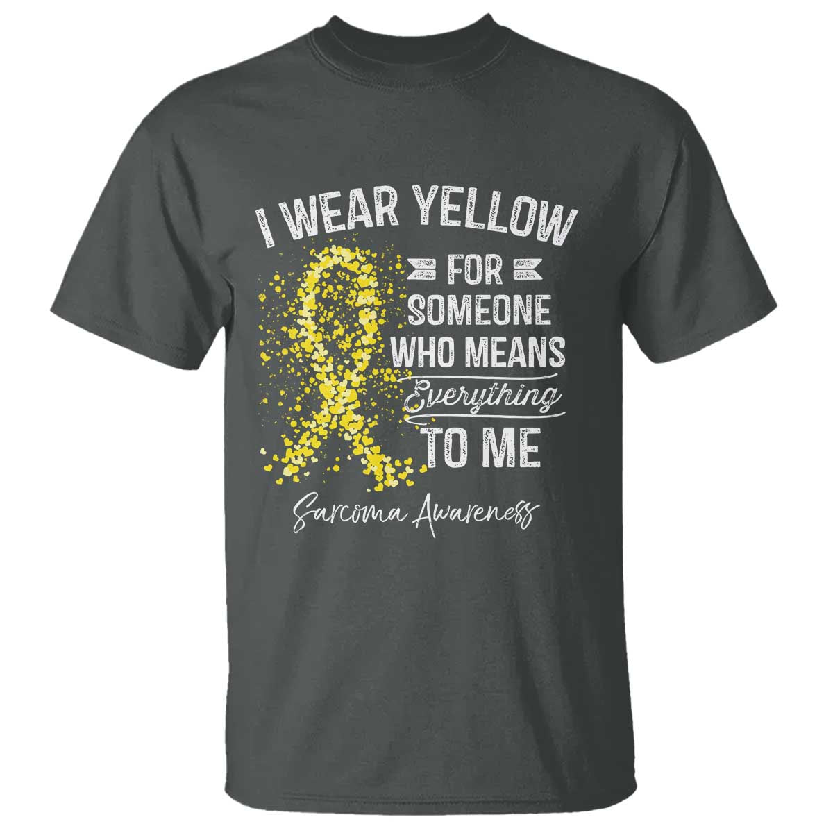 Sarcoma Awareness T Shirt I Wear Yellow For Someone Who Means Everything To Me