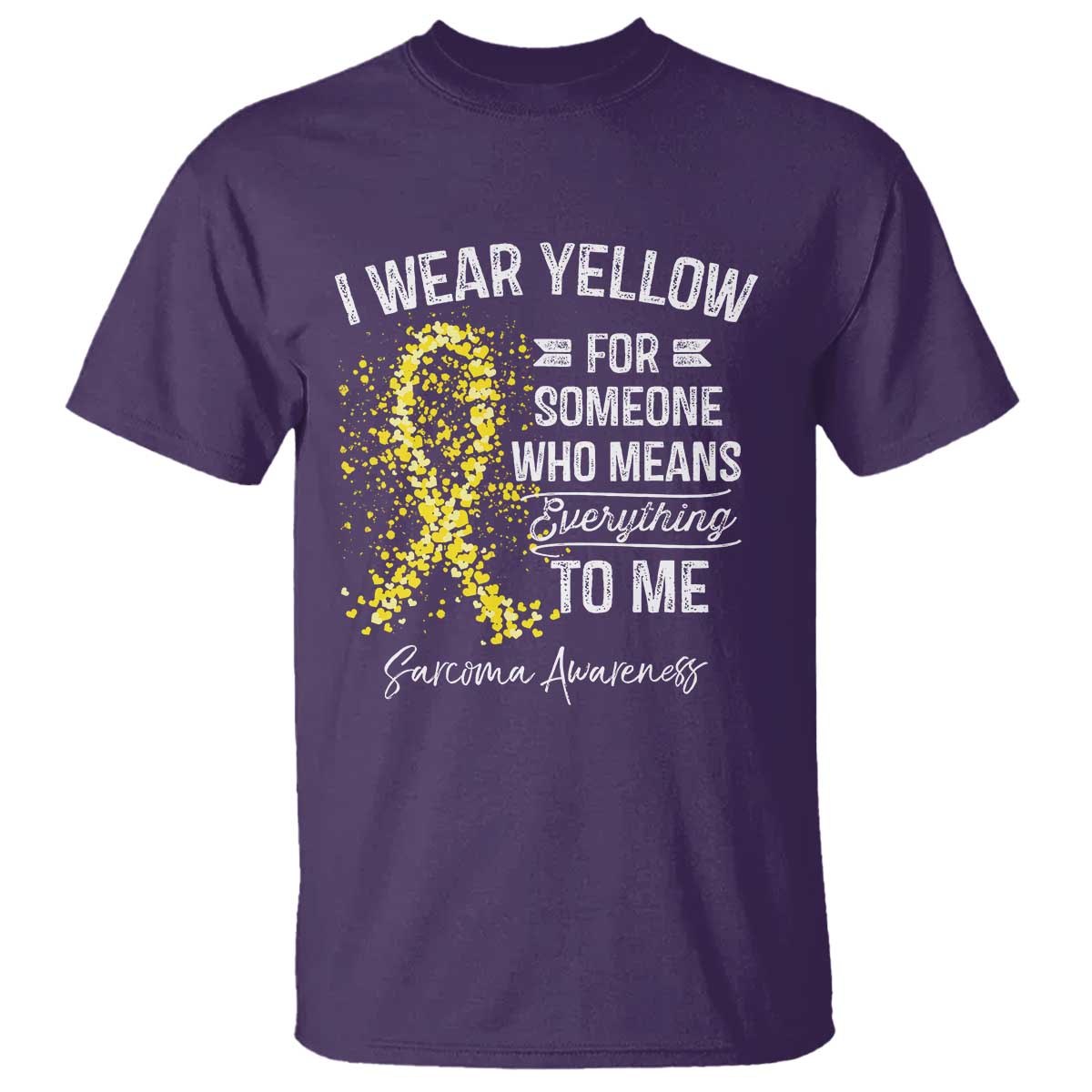 Sarcoma Awareness T Shirt I Wear Yellow For Someone Who Means Everything To Me