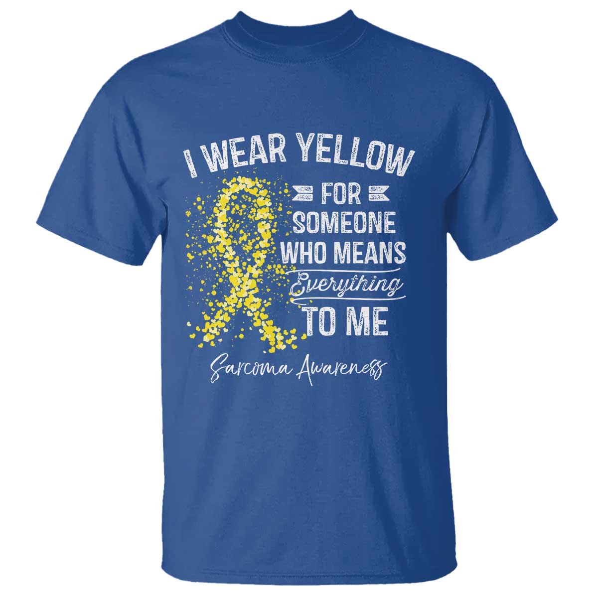 Sarcoma Awareness T Shirt I Wear Yellow For Someone Who Means Everything To Me