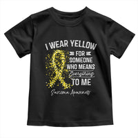 Sarcoma Awareness Toddler T Shirt I Wear Yellow For Someone Who Means Everything To Me
