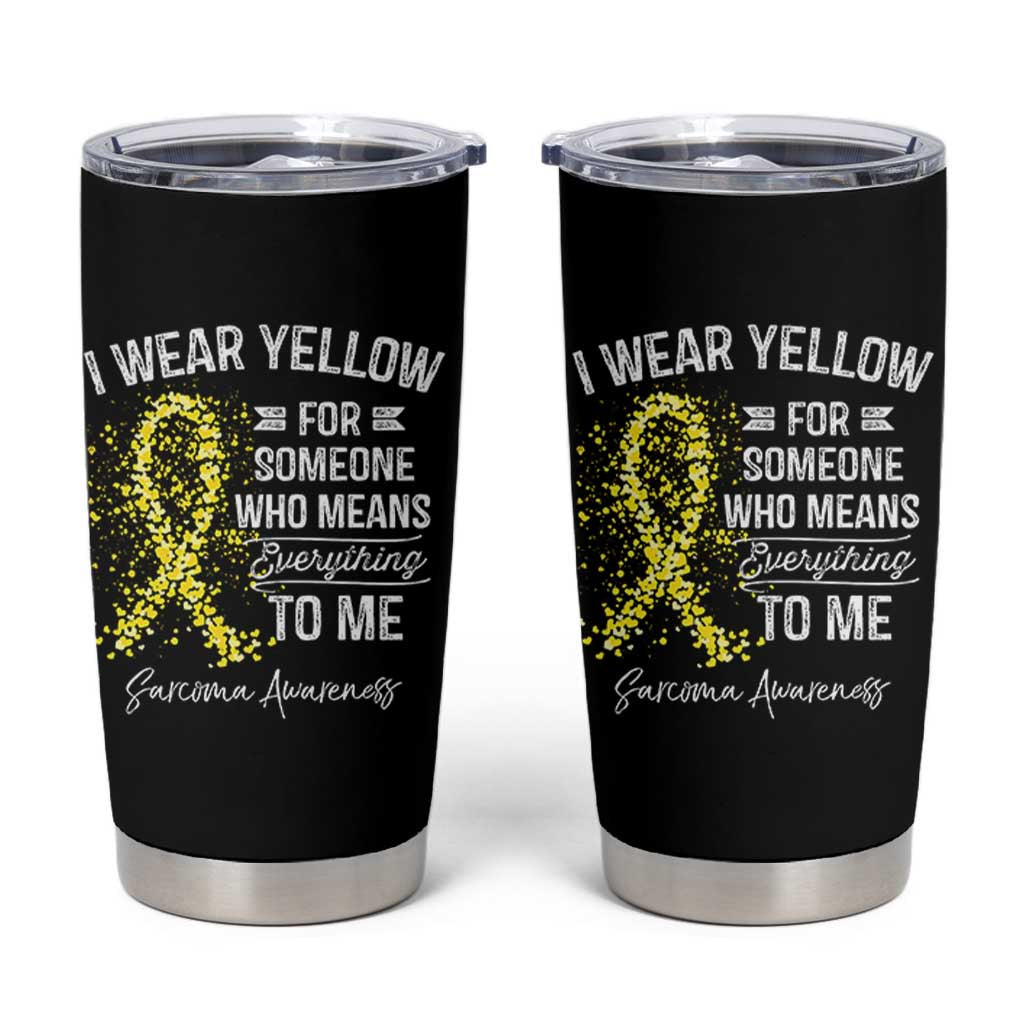 Sarcoma Awareness Tumbler Cup I Wear Yellow For Someone Who Means Everything To Me