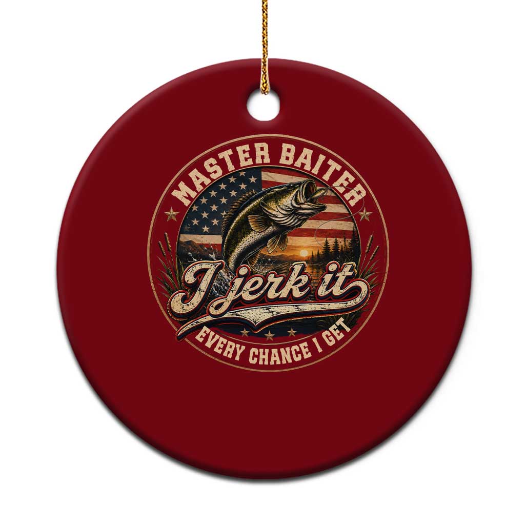 Master Baiter Fishing Lover Ceramic Ornament I Jerk It Every Chance I Get Funny Bass Fishing
