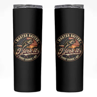 Master Baiter Fishing Lover Skinny Tumbler I Jerk It Every Chance I Get Funny Bass Fishing