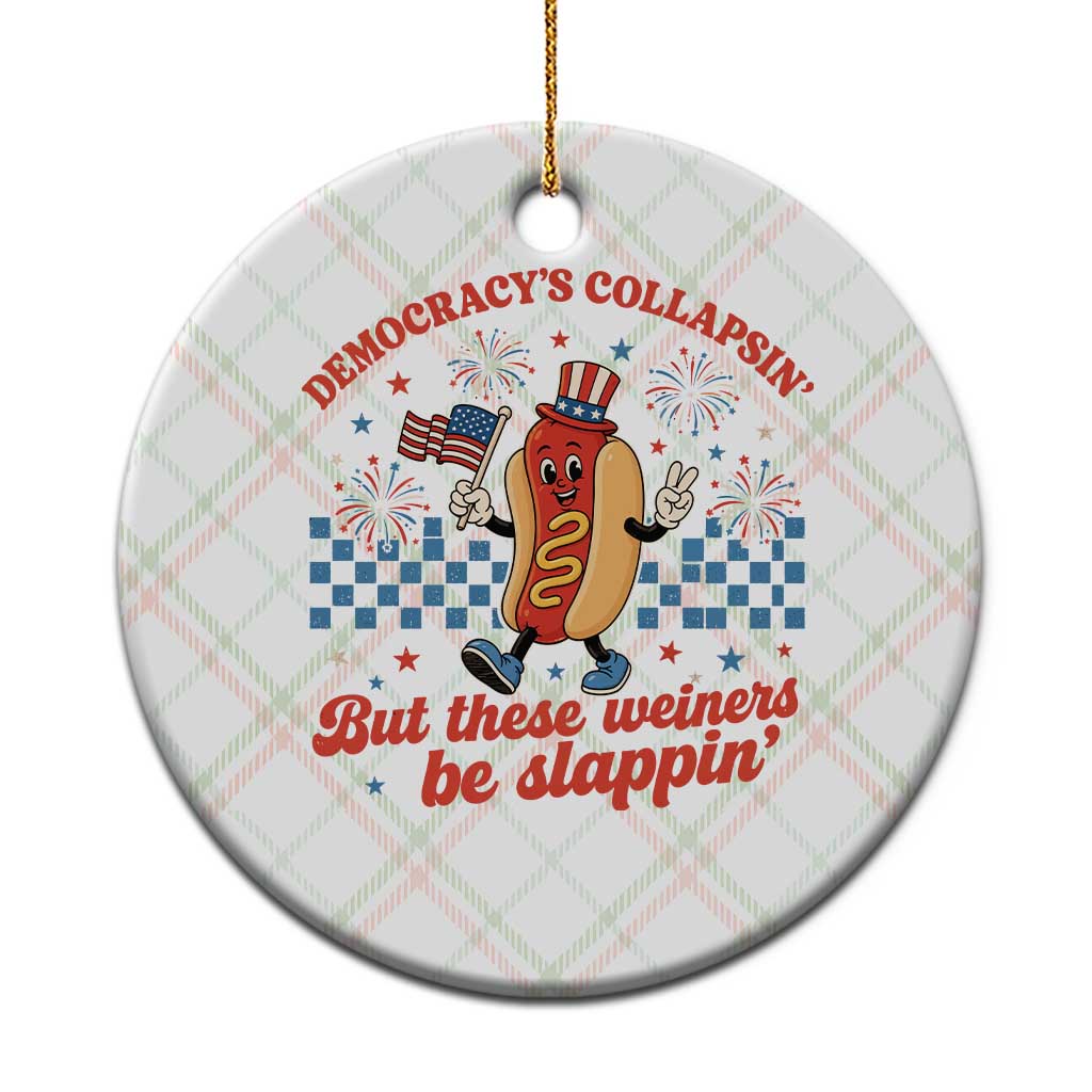 Democracy Is Collapsin But These Weiners Be Slappin 4th of July Ceramic Ornament