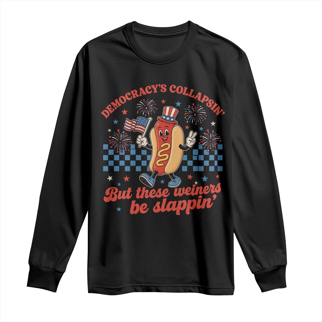 Democracy Is Collapsin But These Weiners Be Slappin 4th of July Long Sleeve Shirt