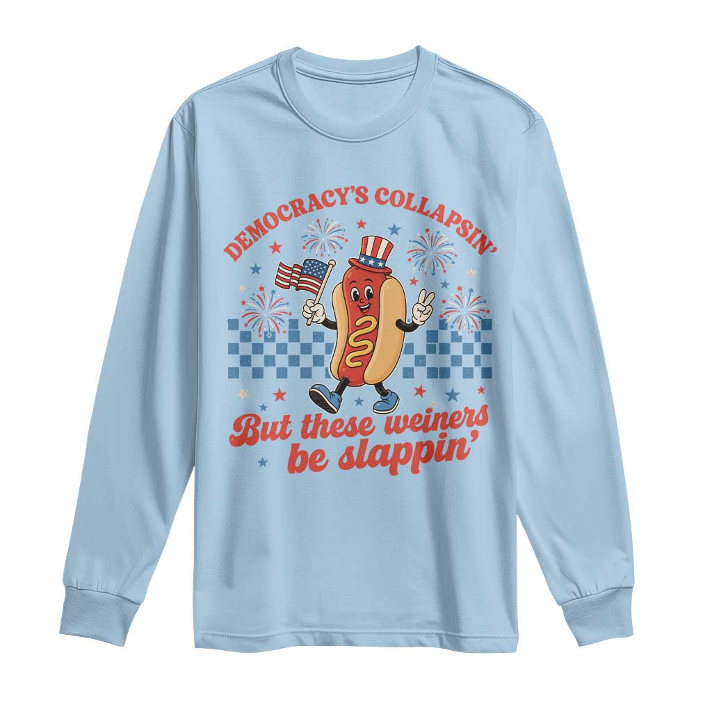 Democracy Is Collapsin But These Weiners Be Slappin 4th of July Long Sleeve Shirt