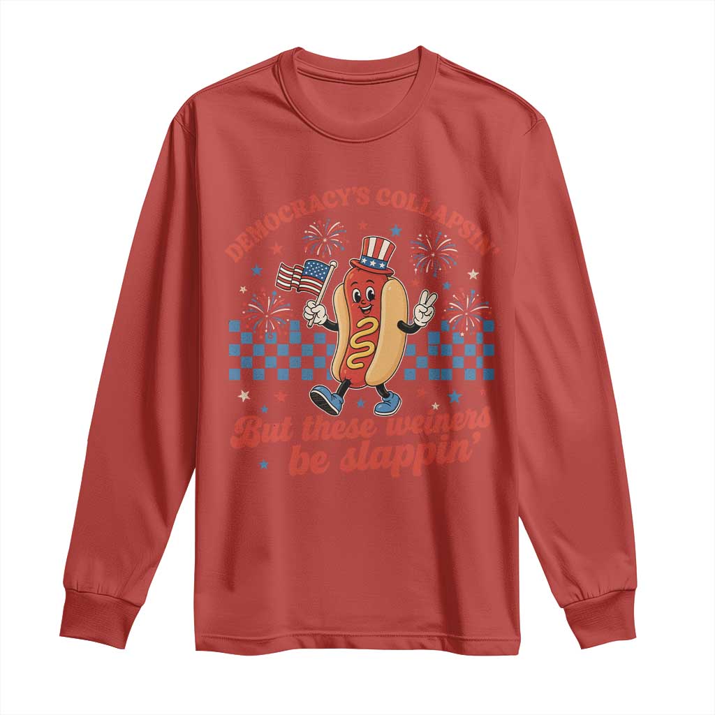 Democracy Is Collapsin But These Weiners Be Slappin 4th of July Long Sleeve Shirt