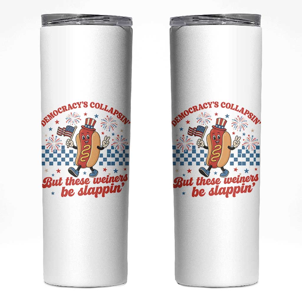 Democracy Is Collapsin But These Weiners Be Slappin 4th of July Skinny Tumbler