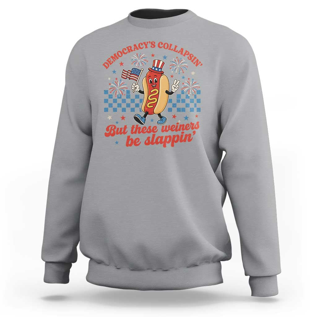 Democracy Is Collapsin But These Weiners Be Slappin 4th of July Sweatshirt