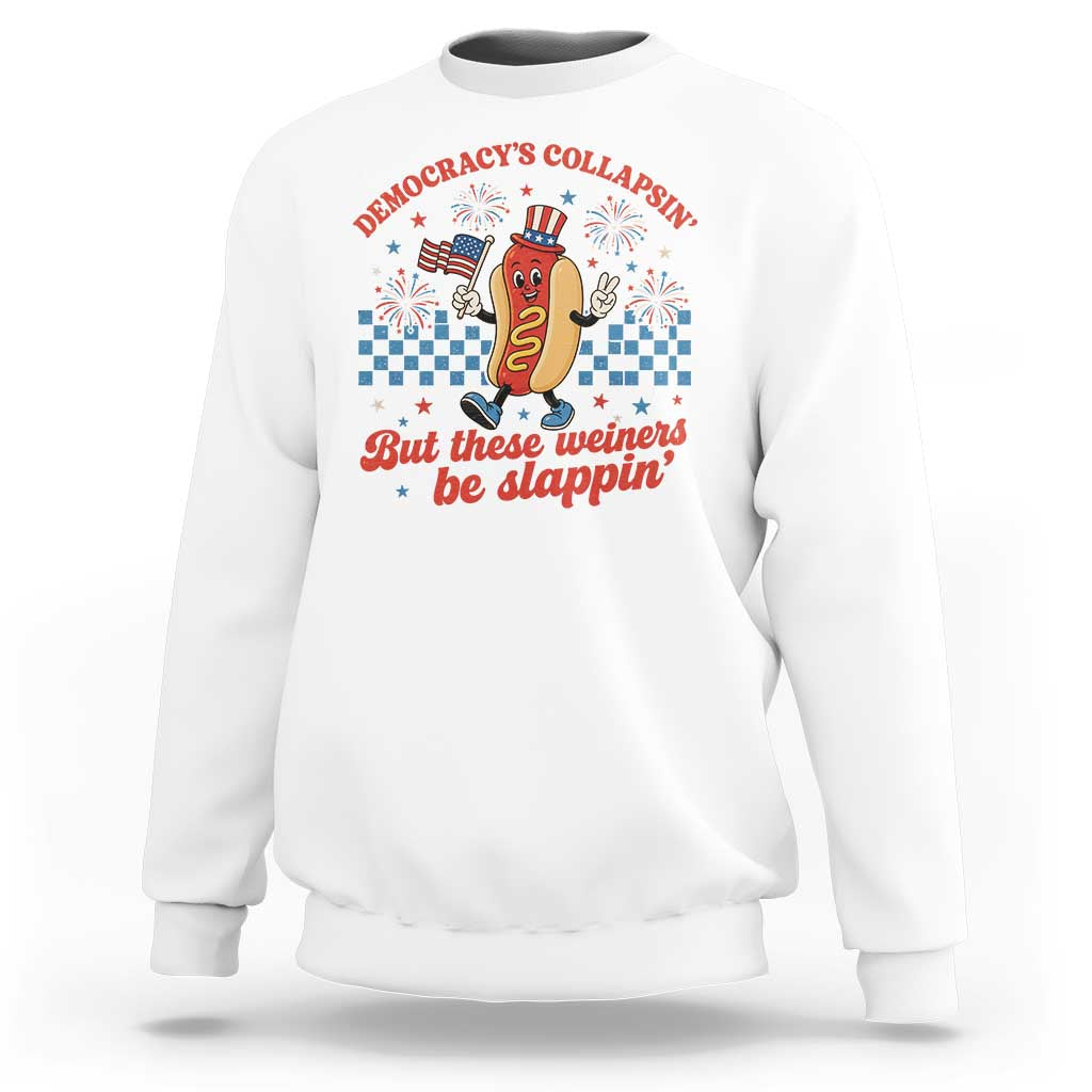 Democracy Is Collapsin But These Weiners Be Slappin 4th of July Sweatshirt