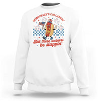 Democracy Is Collapsin But These Weiners Be Slappin 4th of July Sweatshirt