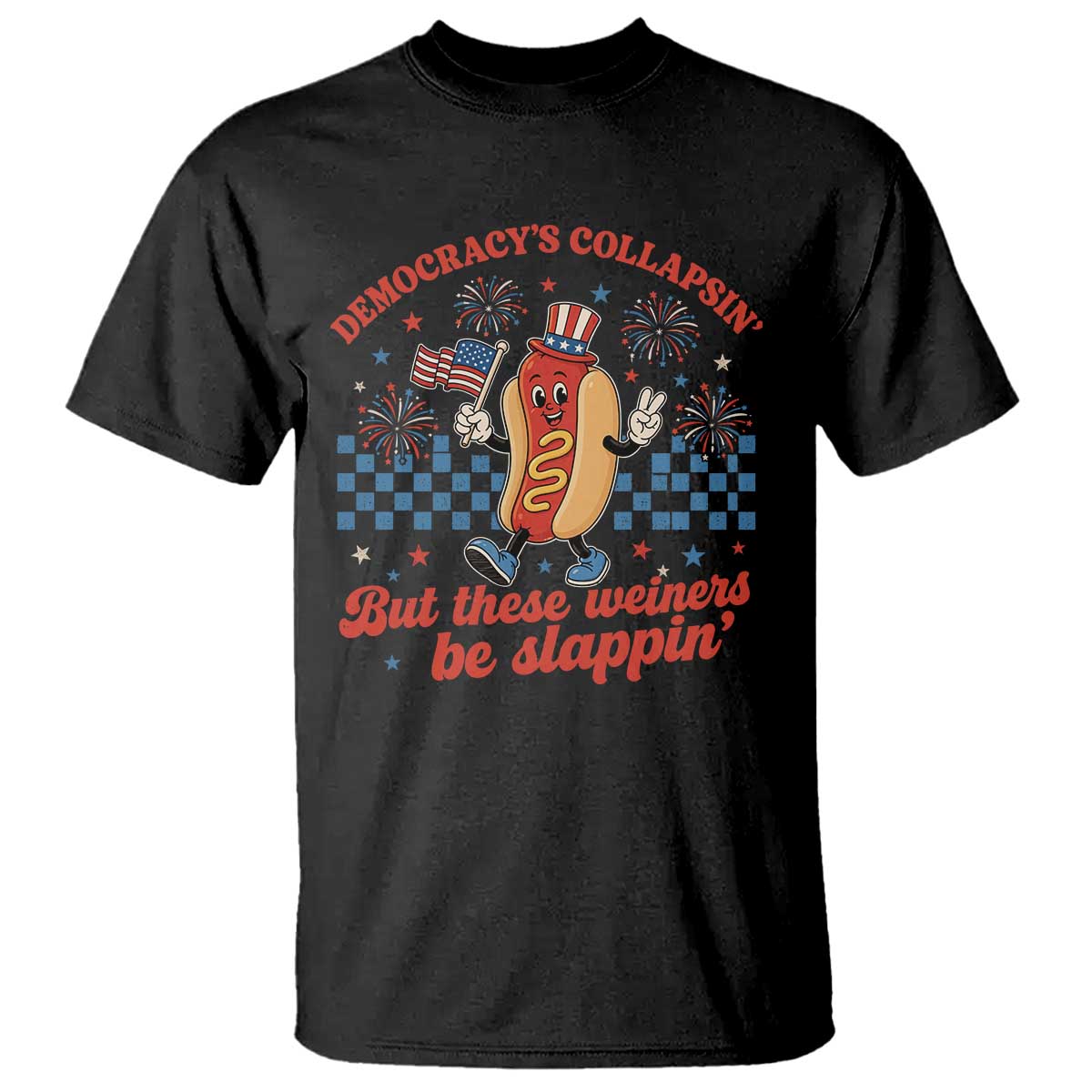Democracy Is Collapsin But These Weiners Be Slappin 4th of July T Shirt