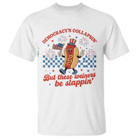 Democracy Is Collapsin But These Weiners Be Slappin 4th of July T Shirt