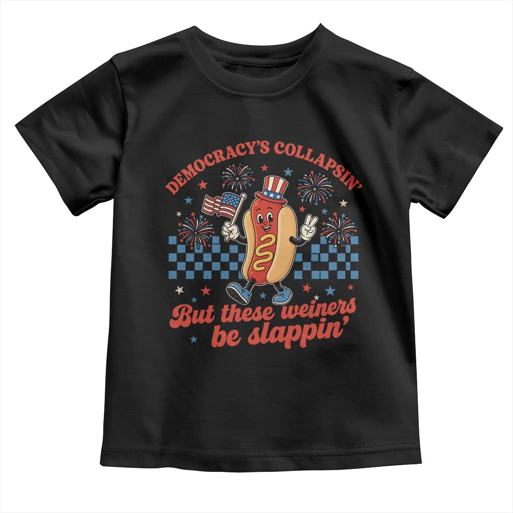 Democracy Is Collapsin But These Weiners Be Slappin 4th of July Toddler T Shirt