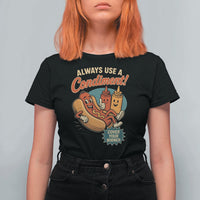 Always Use A Condiment Cover Your Wiener Funny Hot Dog T Shirt For Women