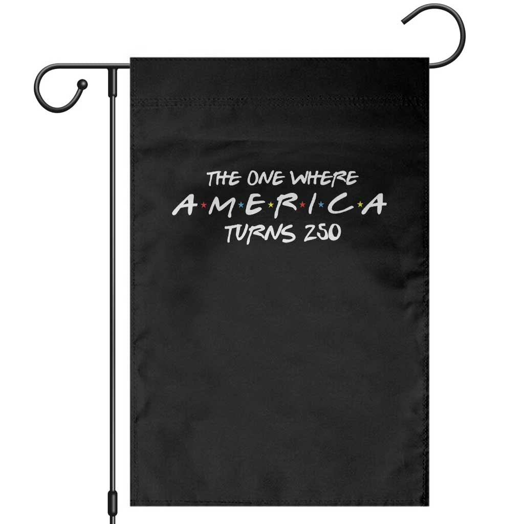 The One Where America Turns 250 Garden Flag 250 Anniversary USA 4th of July
