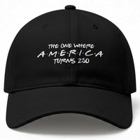 The One Where America Turns 250 Baseball Cap 250 Anniversary USA 4th of July