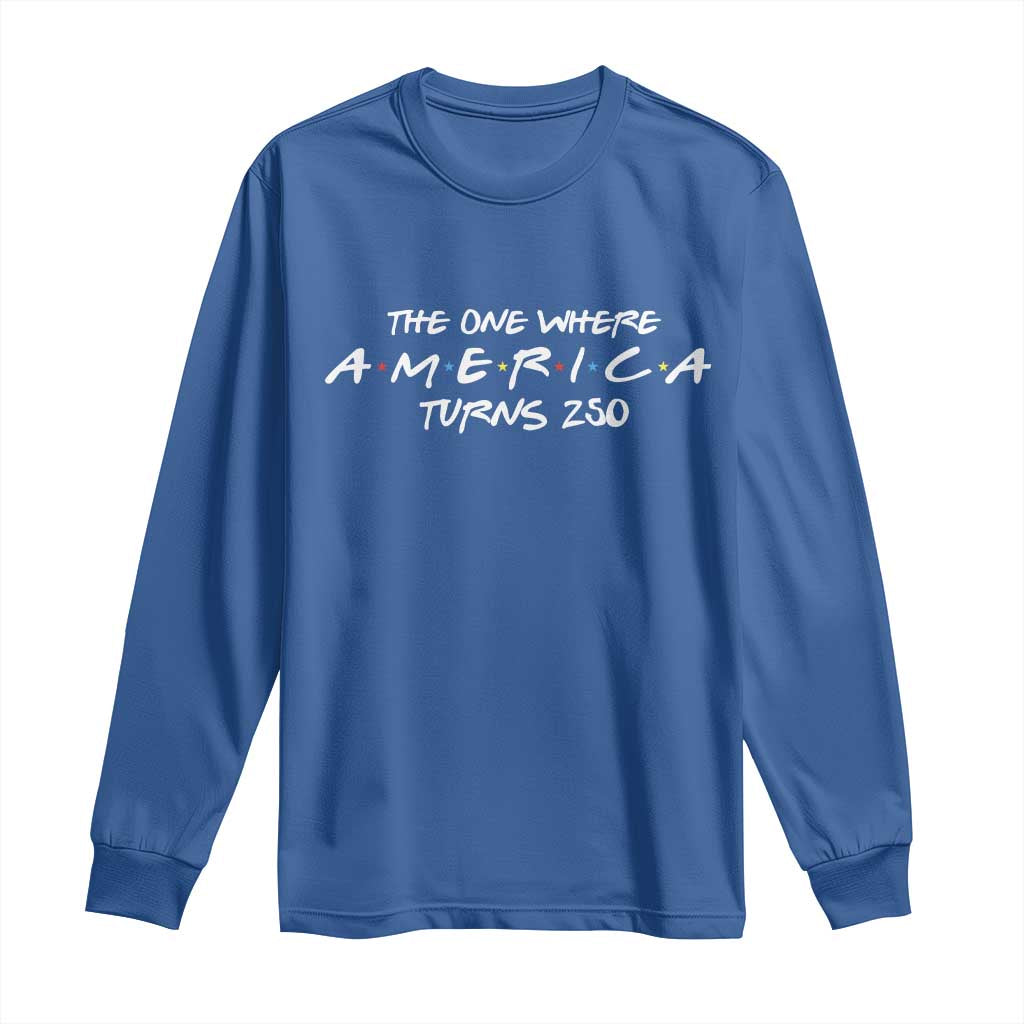 The One Where America Turns 250 Long Sleeve Shirt 250 Anniversary USA 4th of July
