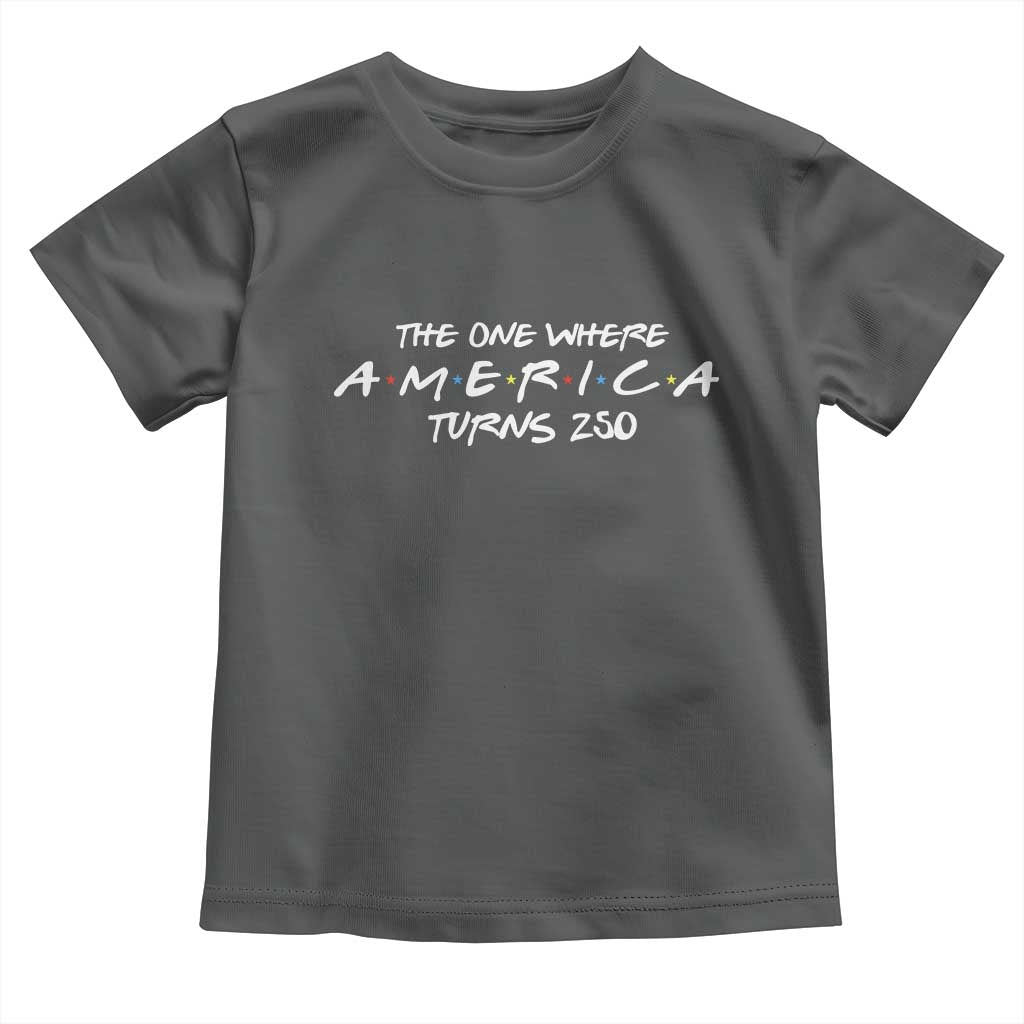 The One Where America Turns 250 Toddler T Shirt 250 Anniversary USA 4th of July