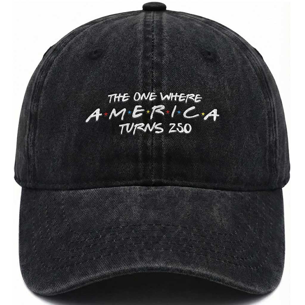 The One Where America Turns 250 Washed Cotton Baseball Cap 250 Anniversary USA 4th of July