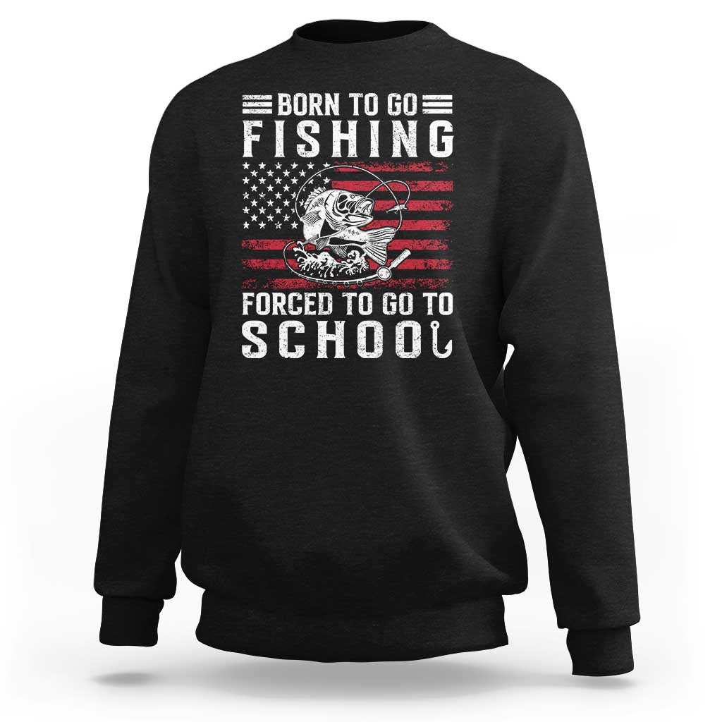 Born To Go Fishing Forced To Go To School Sweatshirt Bass Fly Fishing - Wonder Print Shop