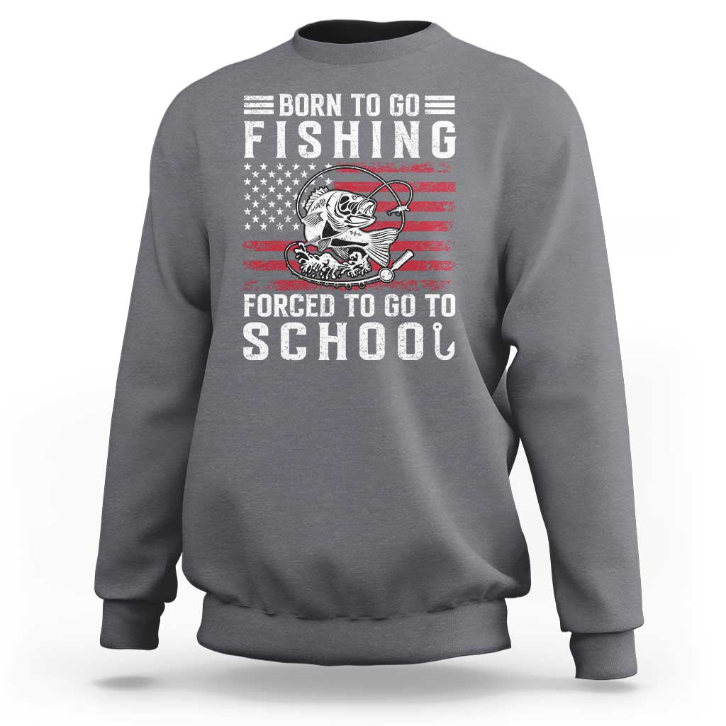 Born To Go Fishing Forced To Go To School Sweatshirt Bass Fly Fishing - Wonder Print Shop