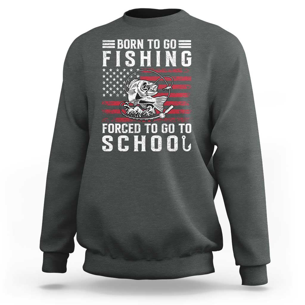 Born To Go Fishing Forced To Go To School Sweatshirt Bass Fly Fishing - Wonder Print Shop