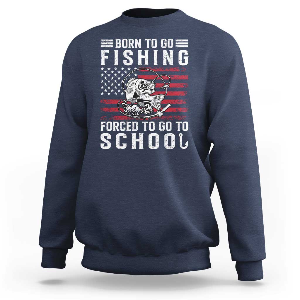 Born To Go Fishing Forced To Go To School Sweatshirt Bass Fly Fishing - Wonder Print Shop