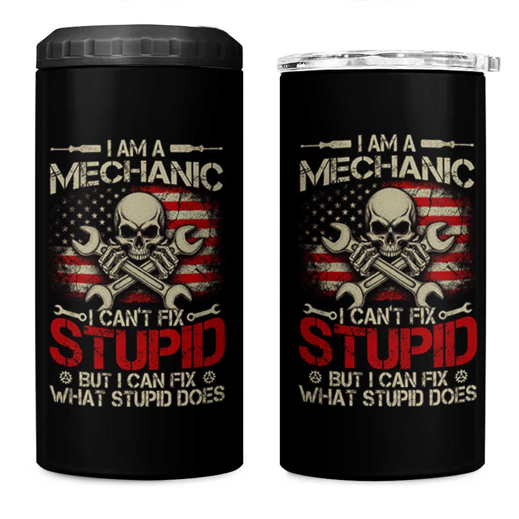 I Am A Mechanic I Can't Fix Stupid But I Can Fix What Stupid Does 4 in 1 Can Cooler Tumbler Funny Car Guy