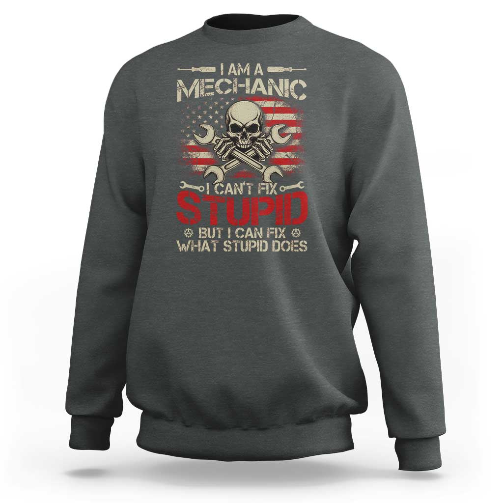 I Am A Mechanic I Can't Fix Stupid But I Can Fix What Stupid Does Sweatshirt Funny Car Guy
