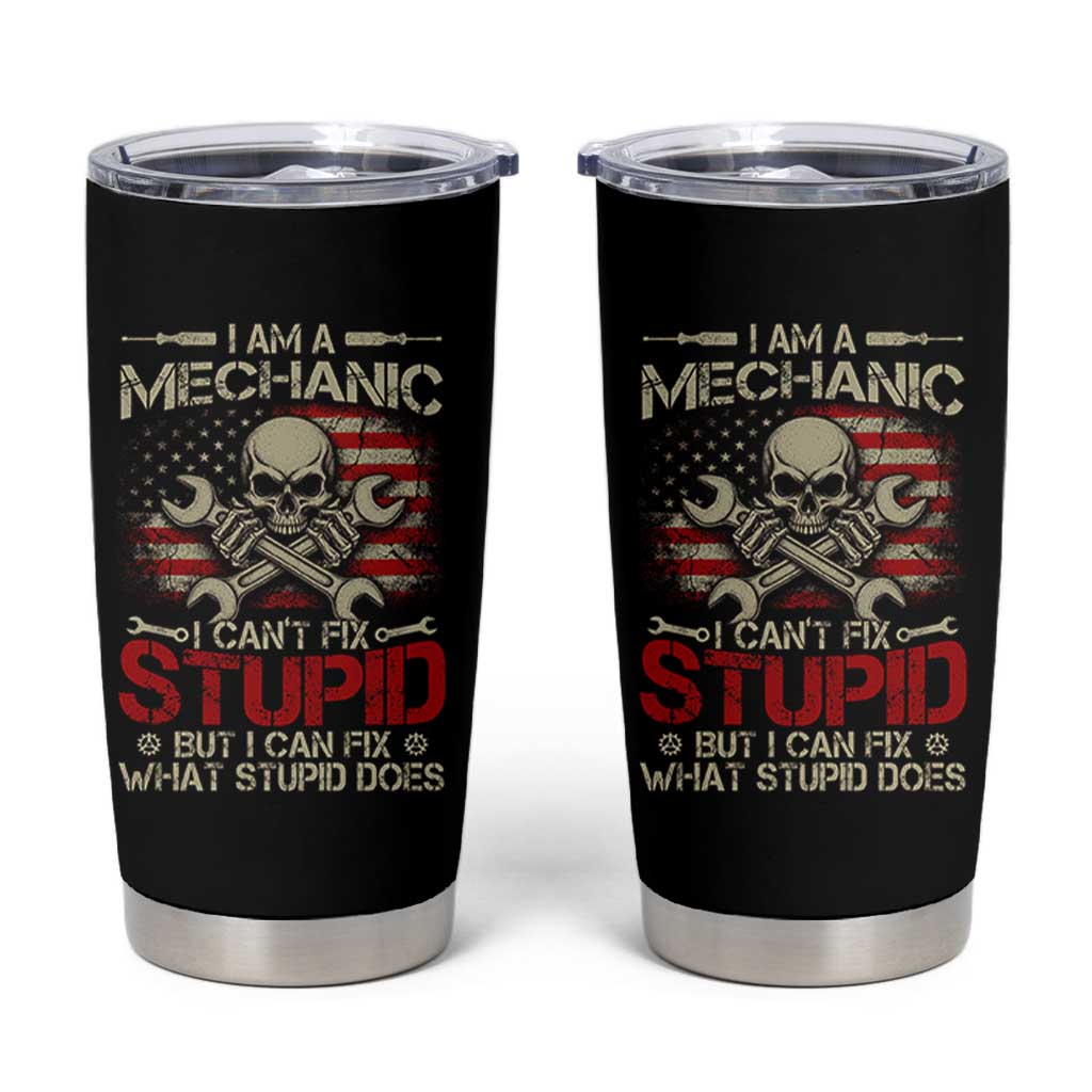I Am A Mechanic I Can't Fix Stupid But I Can Fix What Stupid Does Tumbler Cup Funny Car Guy