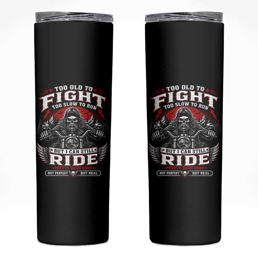 Funny Motorcycle Grandpa Skinny Tumbler Too Old To Fight Too Slow To Run But I Can Still Ride Pretty Darn Good