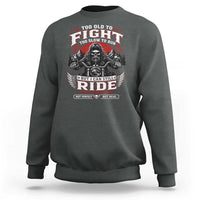 Funny Motorcycle Grandpa Sweatshirt Too Old To Fight Too Slow To Run But I Can Still Ride Pretty Darn Good
