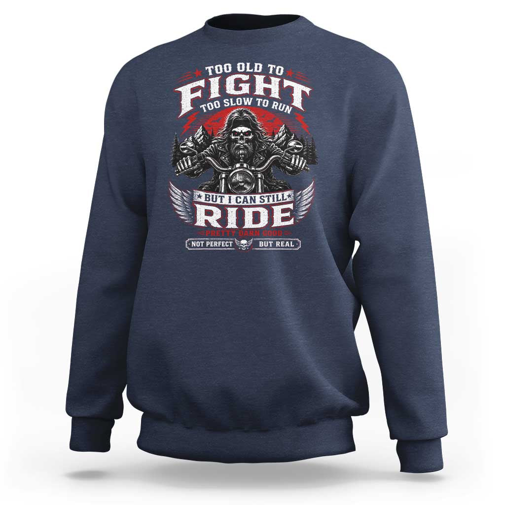 Funny Motorcycle Grandpa Sweatshirt Too Old To Fight Too Slow To Run But I Can Still Ride Pretty Darn Good