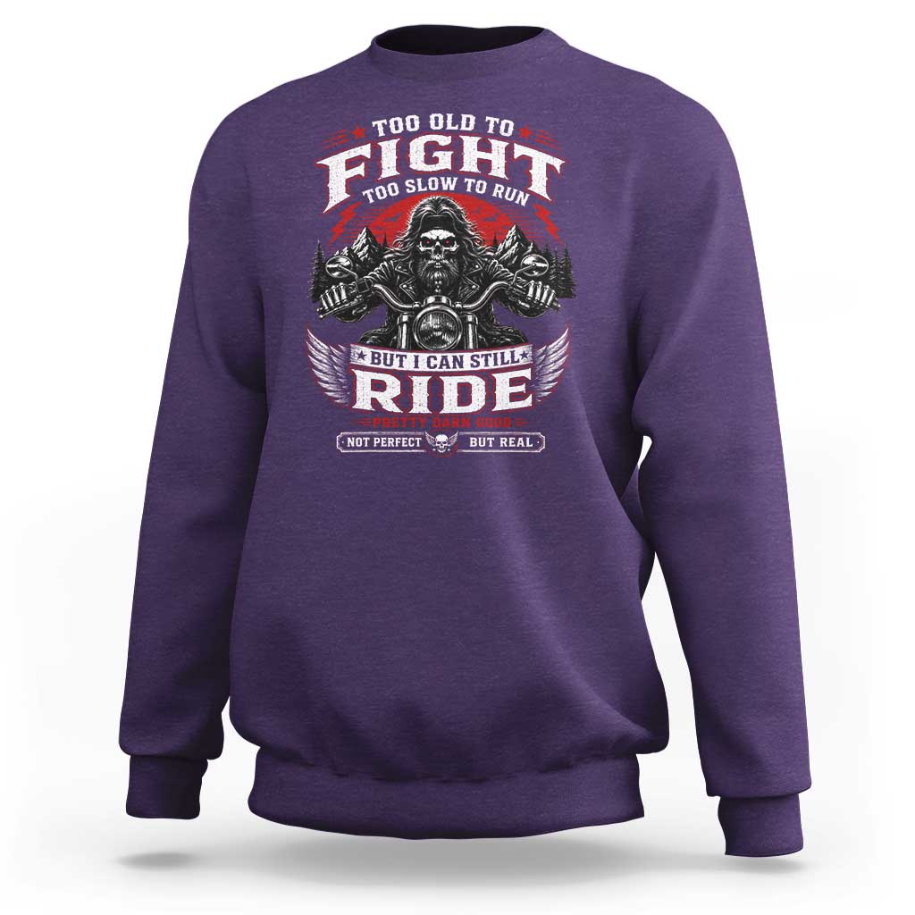 Funny Motorcycle Grandpa Sweatshirt Too Old To Fight Too Slow To Run But I Can Still Ride Pretty Darn Good