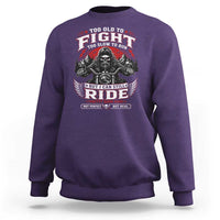 Funny Motorcycle Grandpa Sweatshirt Too Old To Fight Too Slow To Run But I Can Still Ride Pretty Darn Good