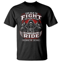 Funny Motorcycle Grandpa T Shirt Too Old To Fight Too Slow To Run But I Can Still Ride Pretty Darn Good