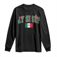 Mexican Y Si Si Long Sleeve Shirt Mexico Flag Funny Mexican Optimistic Saying