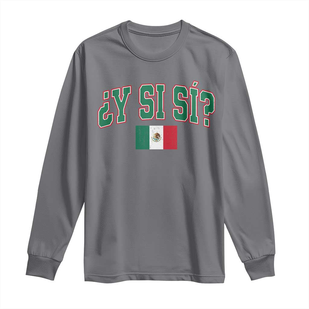 Mexican Y Si Si Long Sleeve Shirt Mexico Flag Funny Mexican Optimistic Saying