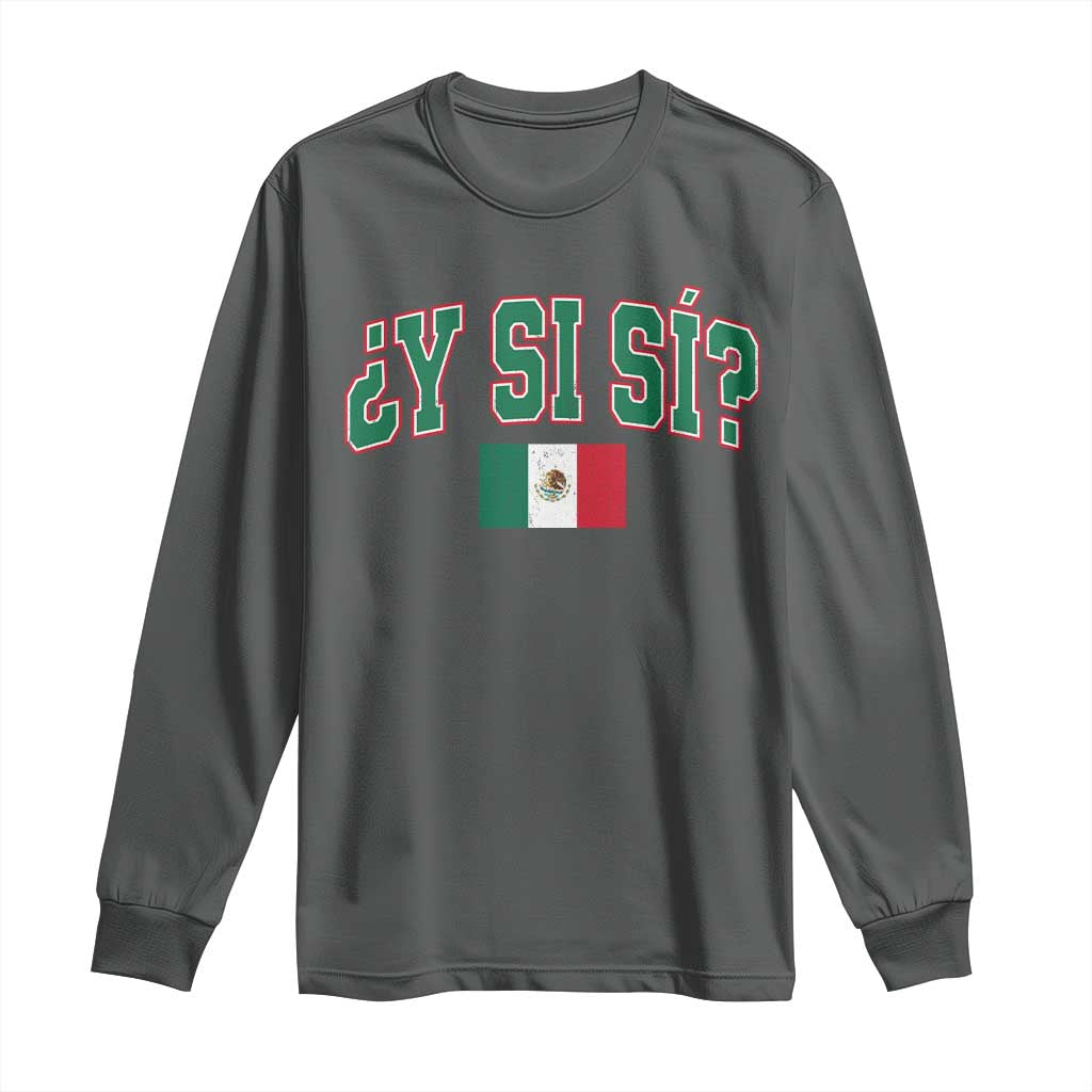Mexican Y Si Si Long Sleeve Shirt Mexico Flag Funny Mexican Optimistic Saying