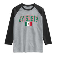 Mexican Y Si Si Raglan Shirt Mexico Flag Funny Mexican Optimistic Saying