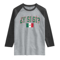 Mexican Y Si Si Raglan Shirt Mexico Flag Funny Mexican Optimistic Saying
